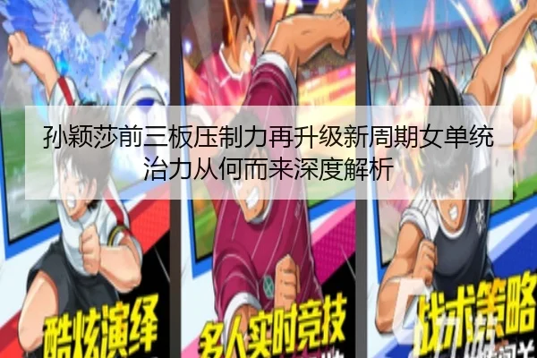 孙颖莎前三板压制力再升级新周期女单统治力从何而来深度解析